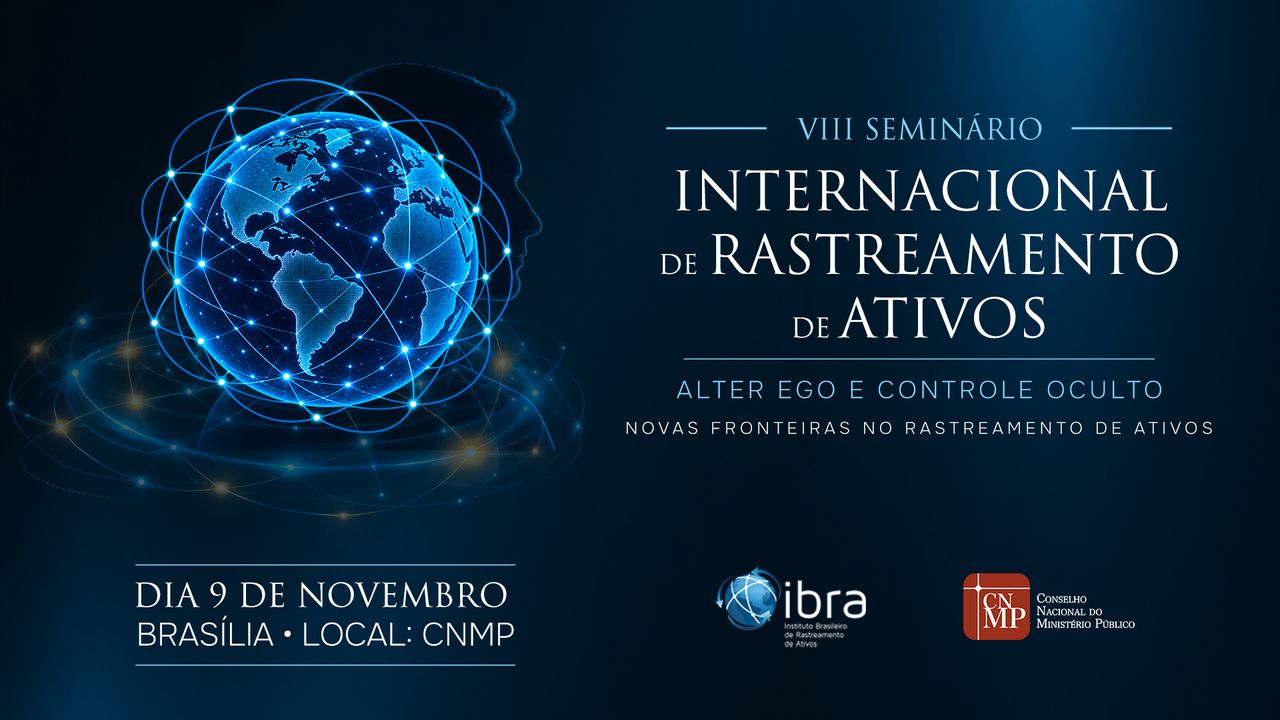 VIII Seminário Internacional de Rastreamento de Ativos — Alter Ego e Controle Oculto: novas fronteiras no rastreamento de ativos. Dia 9 de novembro, Brasília, local: CNMP. Realização IBRA e Conselho Nacional do Ministério Público.
